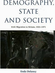DEMOGRAPHY, STATE AND SOCIETY: IRISH MIGRATION TO BRITAIN 1921-1971